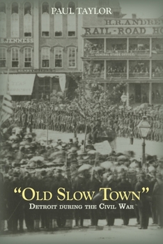 Hardcover "Old Slow Town": Detroit during the Civil War Book