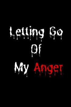 Paperback Letting Go Of My Anger: The prefect journal to release your frustrations, pet peeves, rage, rants or write down your thoughts to gain control Book