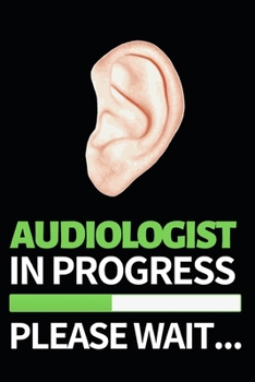 Audiologist In Progress Please Wait: Funny Audiologist Notebook/Journal (6 X 9) Gift For Christmas Or Birthday