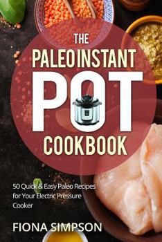 Paperback The Paleo Instant Pot Cookbook: 50 Quick & Easy Paleo Recipes for Your Electric Pressure Cooker Book