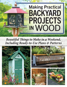 Paperback Making Practical Backyard Projects in Wood: Beautiful Things to Make in a Weekend, Including Ready-To-Use Plans & Patterns Book