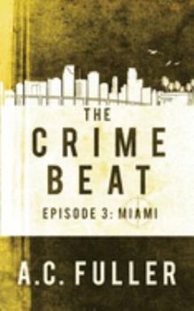 The Crime Beat: Miami - Book #3 of the Crime Beat