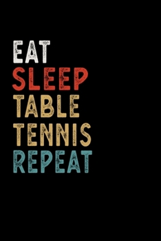 Paperback Eat Sleep Table Tennis Repeat Funny Sport Gift Idea: Lined Notebook / Journal Gift, 100 Pages, 6x9, Soft Cover, Matte Finish Book