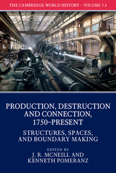 The Cambridge World History: Volume 7, Production, Destruction, and Connection, 1750–Present, Part 1, Structures, Spaces, and Boundary Making - Book  of the Cambridge World History