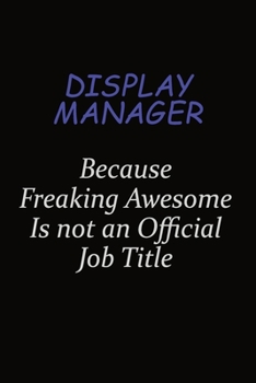 Display Manager Because Freaking Awesome Is Not An Official Job Title: Career journal, notebook and writing journal for encouraging men, women and kids. A framework for building your career.