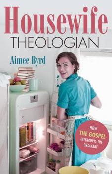 Paperback Housewife Theologian: How the Gospel Interrupts the Ordinary Book