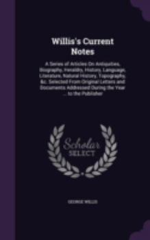 Hardcover Willis's Current Notes: A Series of Articles On Antiquities, Biography, Heraldry, History, Language, Literature, Natural History, Topography, Book