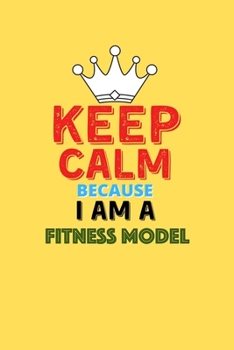 Paperback Keep Calm Because I Am A Fitness Model - Funny Fitness Model Notebook And Journal Gift: Lined Notebook / Journal Gift, 120 Pages, 6x9, Soft Cover, Mat Book