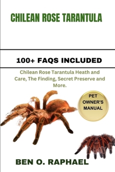 Paperback Chilean Rose Tarantula: Chilean Rose Tarantula Heath and Care, The Finding, Secret Preserve and More. Book