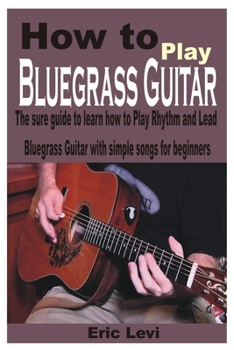 Paperback How to play Bluegrass Guitar: The sure guide to learn how to Play Rhythm and Lead Bluegrass Guitar with simple songs for beginners Book