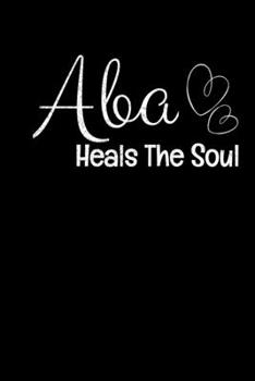 Paperback Aba Heals The Soul: Blank Lined Journal Notebook Gift For Applied Behavior Analyst Aba Therapist (120 Pages 6" x 9") Book