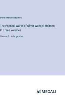 Hardcover The Poetical Works of Oliver Wendell Holmes; In Three Volumes: Volume 1 - in large print Book