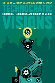 Hardcover Technocratic Visions: Engineers, Technology, and Society in Mexico Book