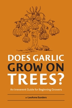 Paperback Does Garlic Grow on Trees?: An Irreverent Guide for Beginning Growers Book