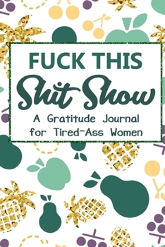 Paperback Fuck Shit Show: A Gratitude Journal For Tired-Ass Women Book