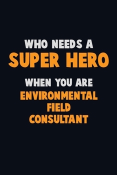 Paperback Who Need A SUPER HERO, When You Are Environmental Field Consultant: 6X9 Career Pride 120 pages Writing Notebooks Book