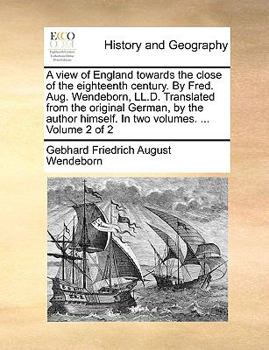 Paperback A View of England Towards the Close of the Eighteenth Century. by Fred. Aug. Wendeborn, LL.D. Translated from the Original German, by the Author Himse Book