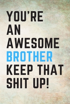 Paperback You're An Awesome Brother Keep That Shit Up!: College Ruled 6x9 inch Lined Notebook that makes a great gift! Book