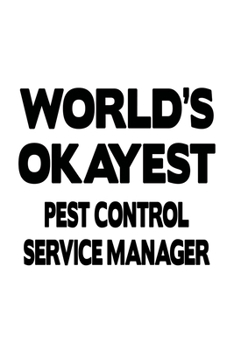 Paperback World's Okayest Pest Control Service Manager: Original Pest Control Service Manager Notebook, Pest Control Service Managing/Organizer Journal Gift, Di Book