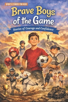 Brave Boys of the Game: 15 Inspiring Sports Stories for Kids Ages 6–10 About Confidence, Courage and Never Giving Up | children’s sports books
