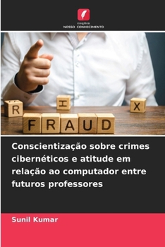 Conscientização sobre crimes cibernéticos e atitude em relação ao computador entre futuros professores (Portuguese Edition)