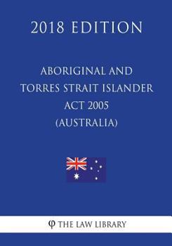 Paperback Aboriginal and Torres Strait Islander Act 2005 (Australia) (2018 Edition) Book