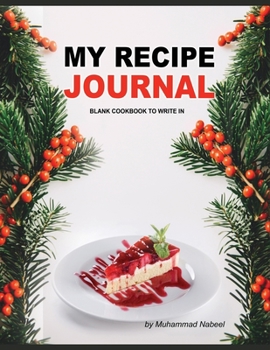 My Recipe Journal – Blank Cookbook to Write in: Personalized Recipe Book with Blank Pages– Write and Record your Favorite Recipe OR Give Gift to your Friend/Family