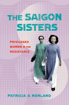 Hardcover The Saigon Sisters: Privileged Women in the Resistance Book