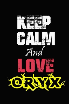 Keep Calm And Love Oryx: Funny lined Notebook/Journal 100 pages (6” X 9”) Gift For Christmas Or Birthday