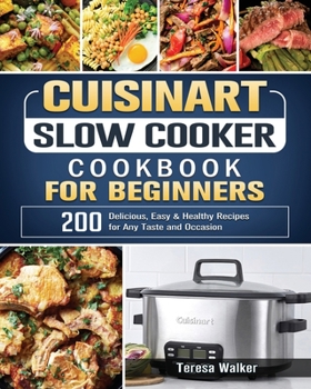 Paperback Cuisinart Slow Cooker Cookbook for Beginners: 200 Delicious, Easy & Healthy Recipes for Any Taste and Occasion Book