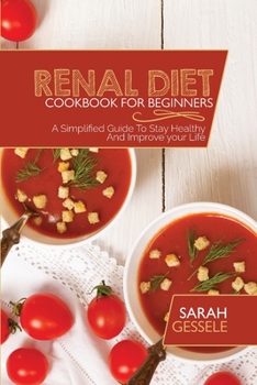 Renal Diet Cookbook For Beginners: A Simplified Guide To Stay Healthy And Improve your Life