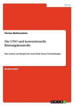 Paperback Die UNO und konventionelle Rüstungskontrolle: Eine Analyse am Beispiel der Arms-Trade-Treaty-Verhandlungen [German] Book