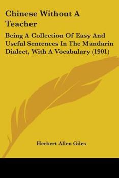 Paperback Chinese Without a Teacher: Being a Collection of Easy and Useful Sentences in the Mandarin Dialect, with a Vocabulary (1901) Book