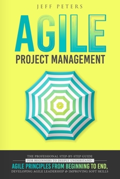 Paperback Agile Project Management: The Professional Step-by-Step Guide for Beginners to Deeply Understand Agile Principles From Beginning to End, Develop Book