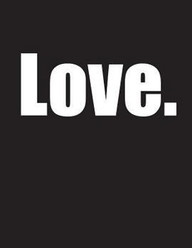 Love: One Word Says It All! 105 Lined Pages, Journal, Notebook, or Diary...Use It However You Want, Birthday, Christmas, or Friendship Gifts for Girls ... or Men, Him or Her, Book Size 8 1/2" x 11"