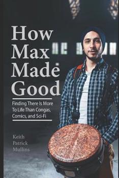 Paperback How Max Made Good: Finding There is More to Life Than Congas, Comics, and Sci-Fi Book
