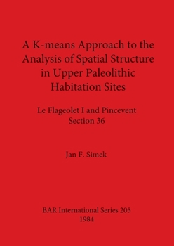 Paperback A K-means Approach to the Analysis of Spatial Structure in Upper Palaeolithic Habitation Sites: Le Flageolet I and Pincevent Section 36 Book