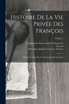 Paperback Histoire De La Vie Privée Des François: Depuis L'origine De La Nation Jusqu'à Nos Jours; Volume 1 [French] Book