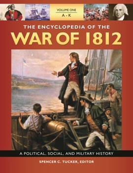 The Encyclopedia of the War of 1812 [3 Volumes]: A Political, Social, and Military History