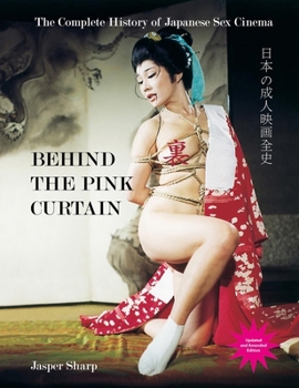 Hardcover Behind the Pink Curtain: The Complete History of Japanese Sex Cinema Book