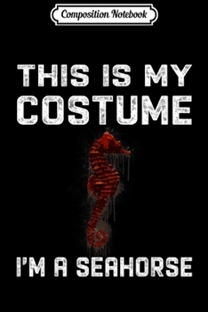 Composition Notebook: This Is My Costume I'm A Seahorse  Cute Halloween Journal/Notebook Blank Lined Ruled 6x9 100 Pages