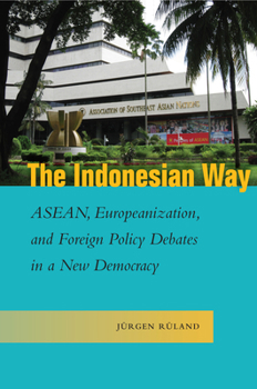 Hardcover The Indonesian Way: Asean, Europeanization, and Foreign Policy Debates in a New Democracy Book