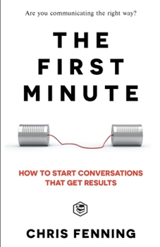 Paperback The First Minute: How to start conversations that get results (Business Communication Skills) Book