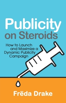Paperback Publicity on Steroids: How to Launch and Maximize a Dynamic Publicity Campaign Book