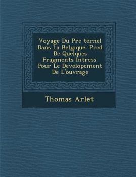 Paperback Voyage Du P Re Ternel Dans La Belgique: PR C D de Quelques Fragments Int Ress. Pour Le Developement de L'Ouvrage [French] Book