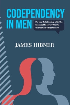 Paperback Codependency in Men: Fix your Relationship with the Essential Recovery Plan to Overcome Codependency. Avoid the Codependency Quagmire Book