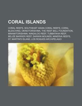 Coral Islands: Coral Reefs, Southeast Asian Coral Reefs, Coral Bleaching, Okinotorishima, the Reef Ball Foundation, Minamitorishima