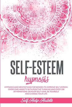 Paperback Self-Esteem Hypnosis: Hypnosis and Meditations for Women to Improve Self-Esteem. Overcome Anxiety with Positive Thinking and Over 100 Affirm Book