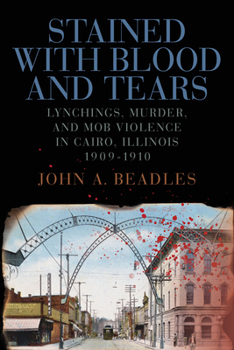 Paperback Stained with Blood and Tears: Lynchings, Murder, and Mob Violence in Cairo, Illinois, 1909-1910 Book