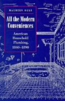 All the Modern Conveniences: American Household Plumbing, 1840-1890 - Book  of the Johns Hopkins Studies in the History of Technology